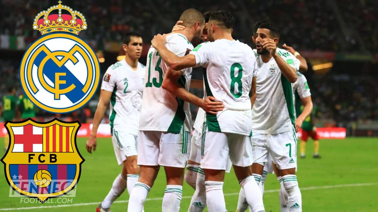 Le Barça et le Real se disputent un joueur de l’équipe d’Algérie