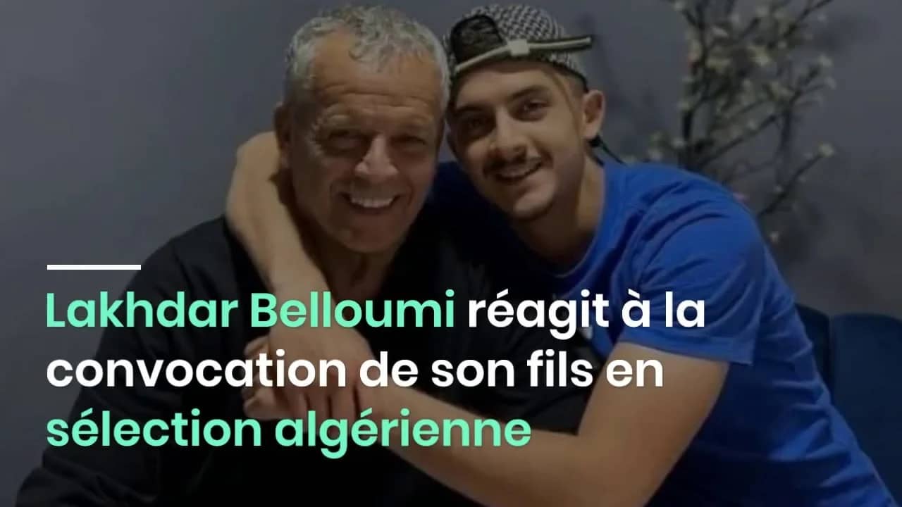 Équipe d'Algérie : Lakhdar Belloumi réagit à la convocation de son fils Équipe d'Algérie : Le père de Belloumi réagit à la convocation de son fils