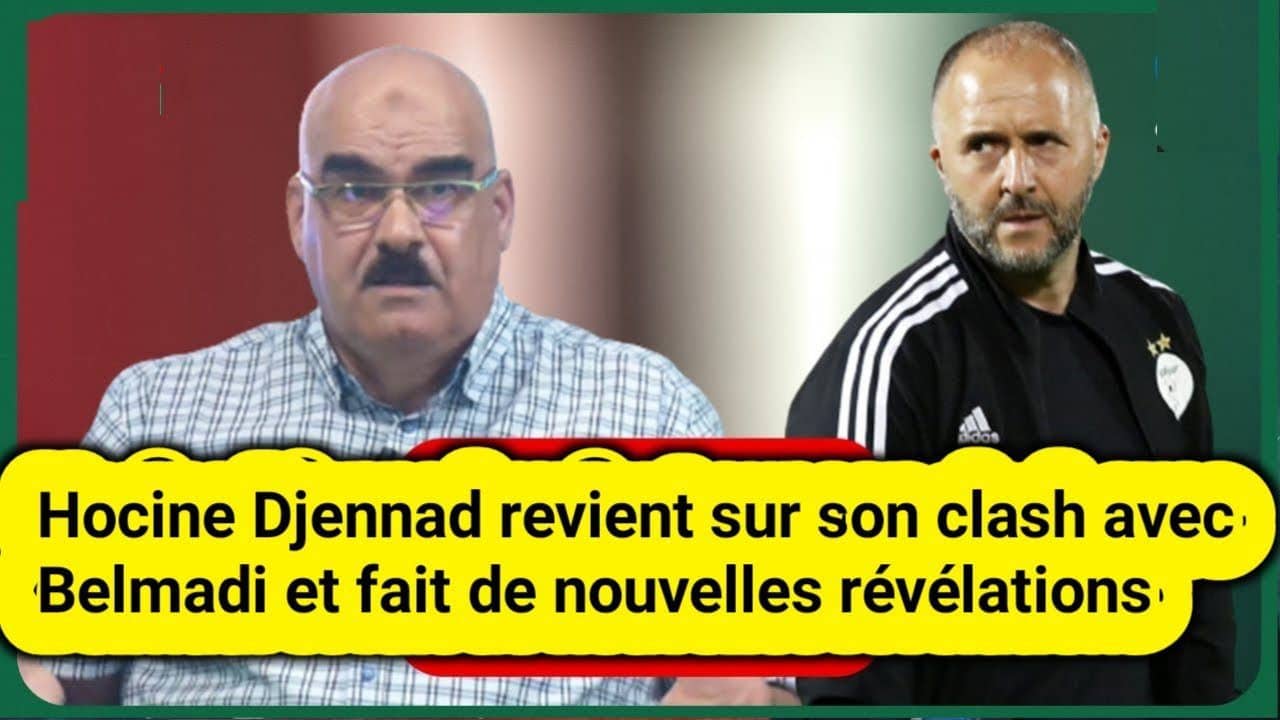Suite à l'accusation de traîtrise par Belmadi, Hocine Djennad persiste dans ses déclarations (vidéo)