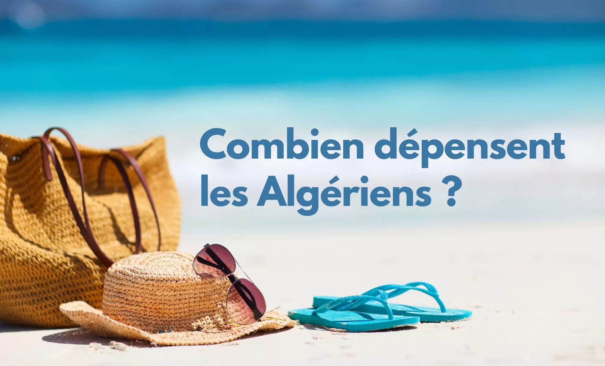 Vacances d'été: Voici ce que dépensent les Algériens chaque année