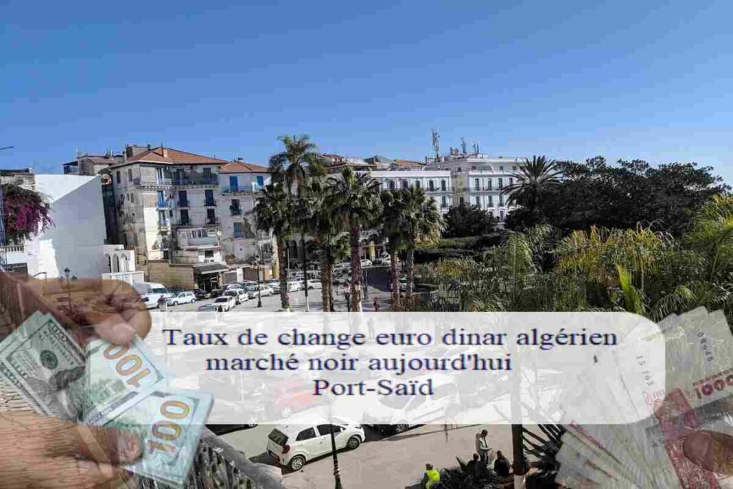 Marché noir Port-Saïd: Voici le taux de change de l’euro de ce 06 mars 2023 Taux de change euro dinar algérien au marché noir à Port-Saïd.